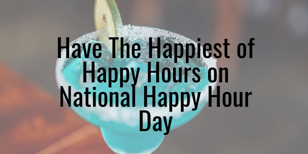 Have The Happiest of Happy Hours on National Happy Hour Day MCLife