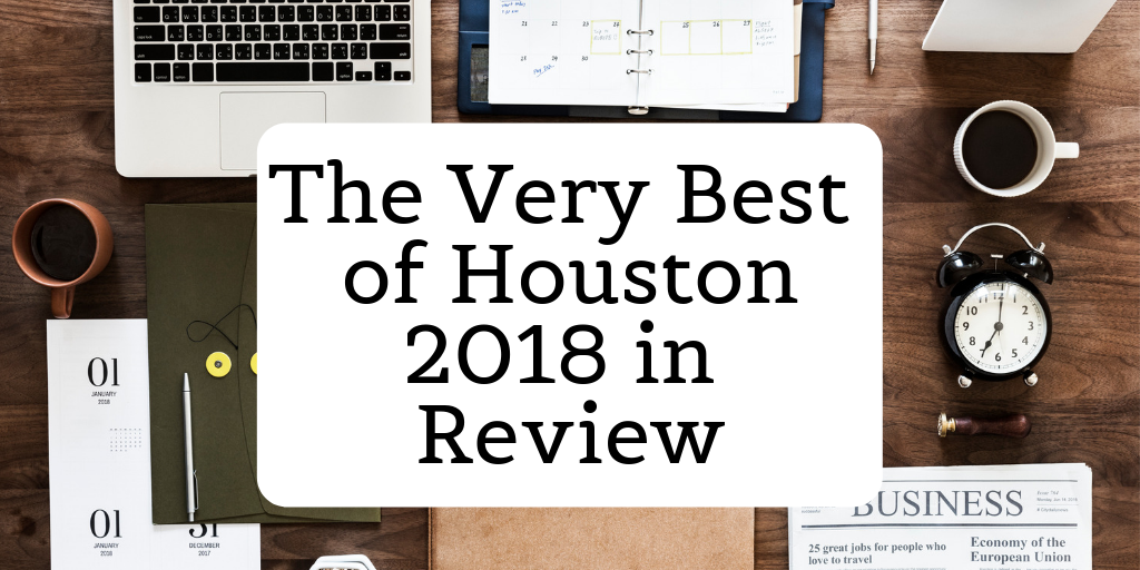 Just as quick as it started, we get ready to say goodbye to 2018. A lot has happened here in Houston, so we decided to give you a Year In Review of the Best Things Houston had to offer this year. 